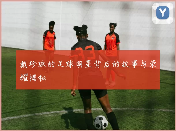 戴珍珠的足球明星背后的故事与荣耀揭秘