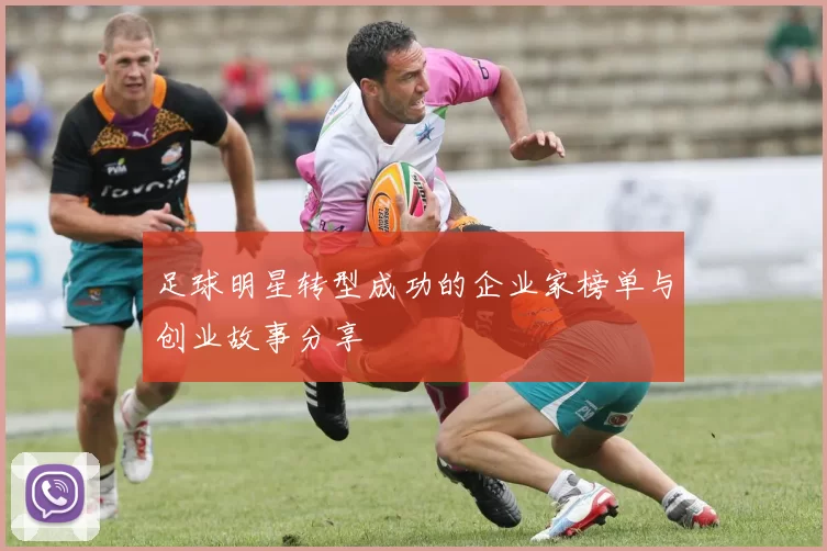 足球明星转型成功的企业家榜单与创业故事分享