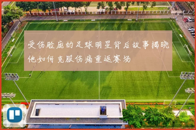 受伤脸庞的足球明星背后故事揭晓他如何克服伤痛重返赛场
