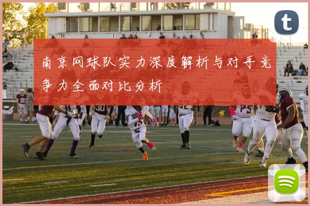 南京网球队实力深度解析与对手竞争力全面对比分析