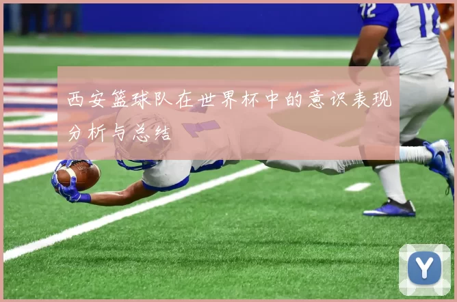 西安篮球队在世界杯中的意识表现分析与总结