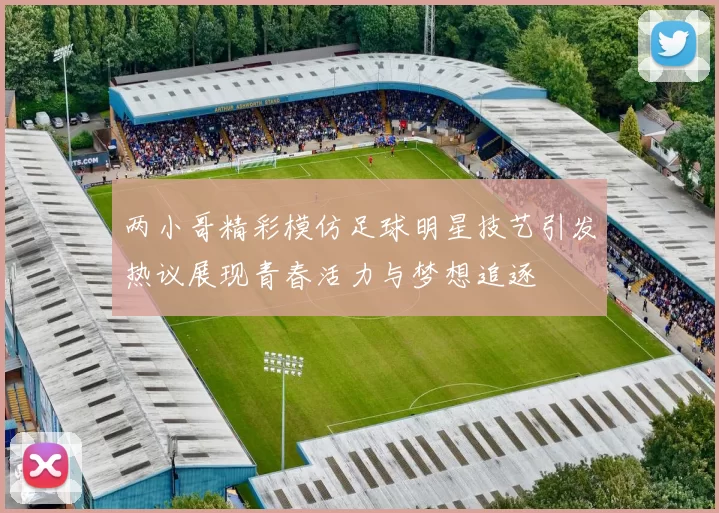 两小哥精彩模仿足球明星技艺引发热议展现青春活力与梦想追逐