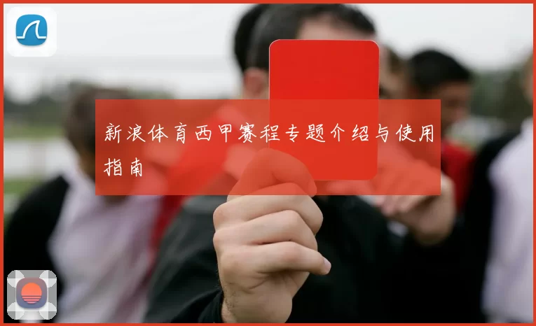 新浪体育西甲赛程专题介绍与使用指南
